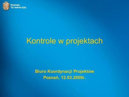 Kontrole w projektach Biuro Koordynacji Projektów Poznań, 12.03.2009r.