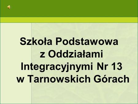 Szkoła Podstawowa z Oddziałami Integracyjnymi Nr 13 w Tarnowskich Górach.