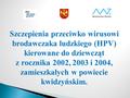 Szczepienia przeciwko wirusowi brodawczaka ludzkiego (HPV) kierowane do dziewcząt z rocznika 2002, 2003 i 2004, zamieszkałych w powiecie kwidzyńskim.