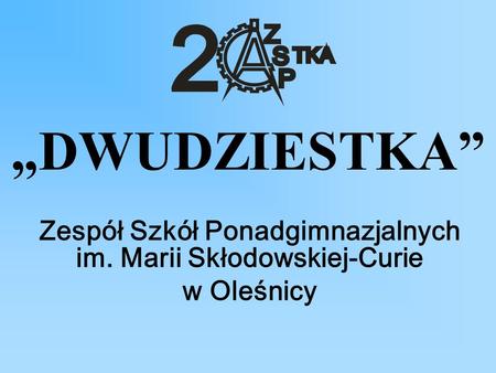 „DWUDZIESTKA” Zespół Szkół Ponadgimnazjalnych im. Marii Skłodowskiej-Curie w Oleśnicy.