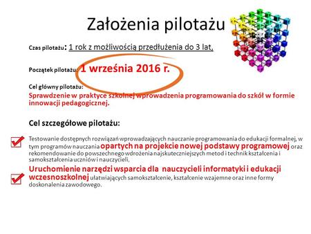 Założenia pilotażu Czas pilotażu : 1 rok z możliwością przedłużenia do 3 lat, Początek pilotażu: 1 września 2016 r. Cel główny pilotażu: Sprawdzenie w.