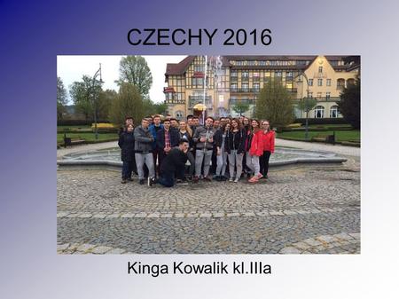 CZECHY 2016 Kinga Kowalik kl.IIIa. Plan wycieczki 4 maj – Kaplica Czaszek (Kudowa Czermna) Skalne Miasto (Adrspach) 5 maj – Praga 6 maj – Góry Stołowe,