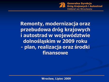Remonty, modernizacja oraz przebudowa dróg krajowych i autostrad w województwie dolnośląskim w 2009 roku - plan, realizacja oraz środki finansowe Wrocław,