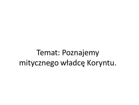 Temat: Poznajemy mitycznego władcę Koryntu.