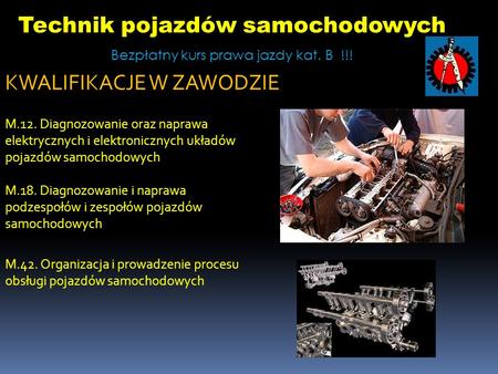 Technik pojazdów samochodowych Bezpłatny kurs prawa jazdy kat. B !!! M.18. Diagnozowanie i naprawa podzespołów i zespołów pojazdów samochodowych M.12.