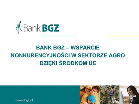 BANK BGŻ – WSPARCIE KONKURENCYJNOŚCI W SEKTORZE AGRO DZIĘKI ŚRODKOM UE.