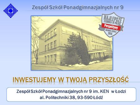 Zespół Szkół Ponadgimnazjalnych nr 9 im. KEN w Łodzi al. Politechniki 38, 93-590 Łódź.