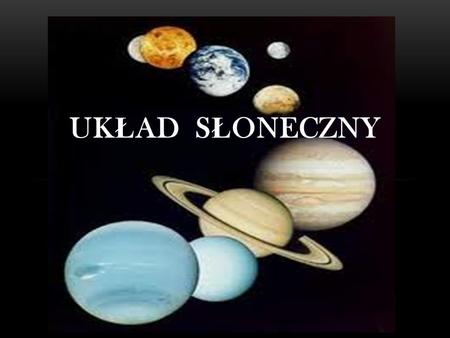 UK Ł AD S Ł ONECZNY. Dok ł adnie nie wiadomo jak powsta ł Uk ł ad S ł oneczny. Prawdopodobnie oko ł o 4,5 miliarda lat temu wielka chmura gazu i py ł.