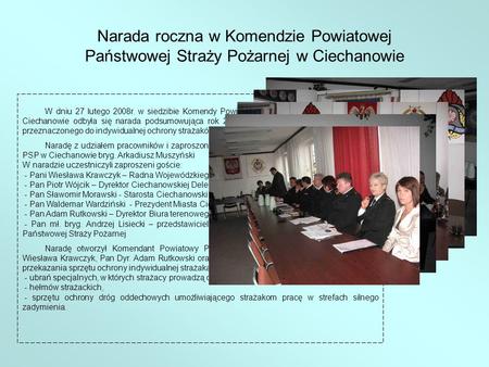 W dniu 27 lutego 2008r. w siedzibie Komendy Powiatowej Państwowej Straży Pożarnej w Ciechanowie odbyła się narada podsumowująca rok 2007, połączona z przekazaniem.