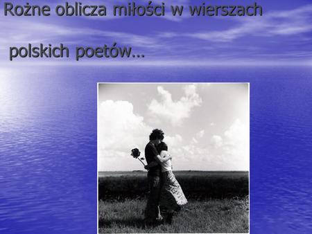 Rożne oblicza miłości w wierszach polskich poetów…