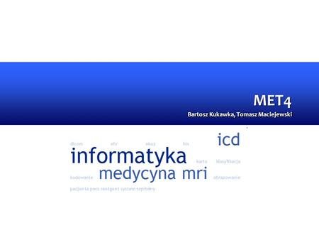 MET4 Bartosz Kukawka, Tomasz Maciejewski. Agenda Cel projektu Ogólna koncepcja Istniejąca funkcjonalność Zakładana funkcjonalność Technologie Systemy.