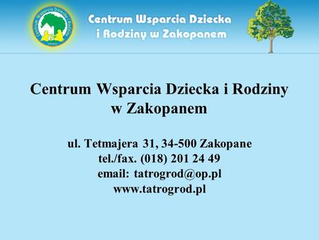 Centrum Wsparcia Dziecka i Rodziny w Zakopanem ul. Tetmajera 31, 34-500 Zakopane tel./fax. (018) 201 24 49