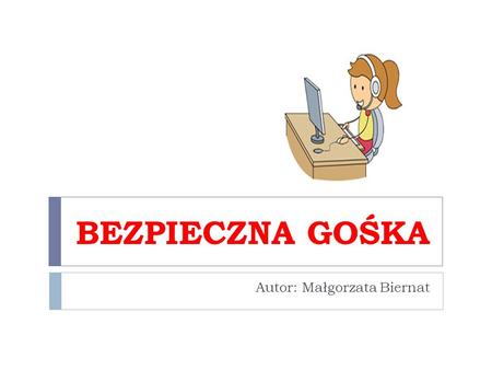 BEZPIECZNA GOŚKA Autor: Małgorzata Biernat. Poznajmy się! Cześć! Mam na imię GOŚKA i wiem jak bezpiecznie korzystać z internetu!!!