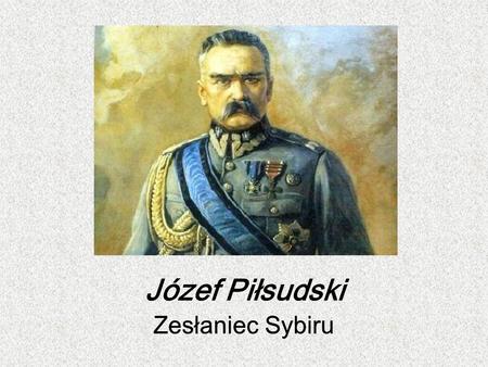 Józef Piłsudski Zesłaniec Sybiru