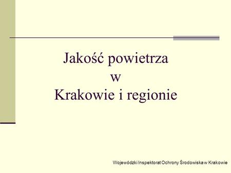 Jakość powietrza w Krakowie i regionie Wojewódzki Inspektorat Ochrony Środowiska w Krakowie.