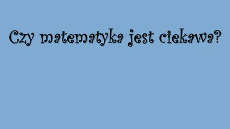 Czy matematyka jest ciekawa?. Lo Shu VXIX XIIVIIIIV VIIVIXI Zadanie 1 Wasze pierwsze zadanie polega na sprawdzeniu, czy kwadrat jest magiczny.