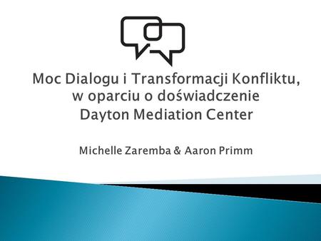 Moc Dialogu i Transformacji Konfliktu, w oparciu o doświadczenie Dayton Mediation Center Michelle Zaremba & Aaron Primm.