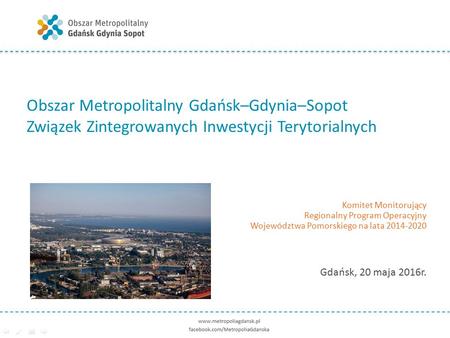 Obszar Metropolitalny Gdańsk–Gdynia–Sopot Związek Zintegrowanych Inwestycji Terytorialnych Komitet Monitorujący Regionalny Program Operacyjny Województwa.