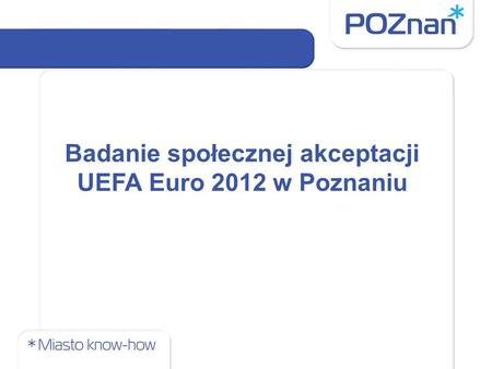 Badanie społecznej akceptacji UEFA Euro 2012 w Poznaniu.