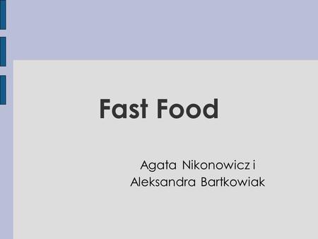 Fast Food Agata Nikonowicz i Aleksandra Bartkowiak.
