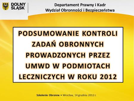 Szkolenie Obronne Wrocław, 14 grudnia 2012 r.. OBSZARY KONTROLI W PODMIOTACH LECZNICZYCH, DLA KTÓRYCH MARSZAŁEK WOJEWÓDZTWA DOLNOŚLĄSKIEGO JEST ORGANEM.