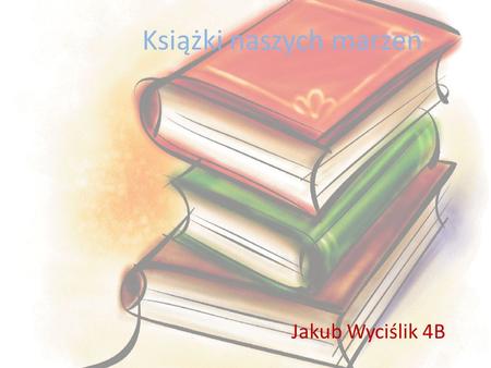Książki naszych marzeń Jakub Wyciślik 4B. 1:0 Dla Korniszonka.