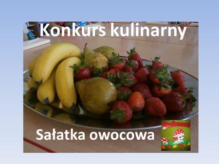 Konkurs kulinarny Sałatka owocowa. Kucharze z Przedszkola nr 17: Grupa „Muchomorki”