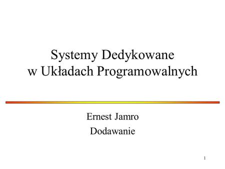 1 Systemy Dedykowane w Układach Programowalnych Ernest Jamro Dodawanie.