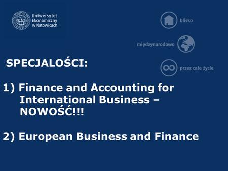 SPECJALOŚCI: 1) Finance and Accounting for International Business – NOWOŚĆ!!! 2) European Business and Finance.