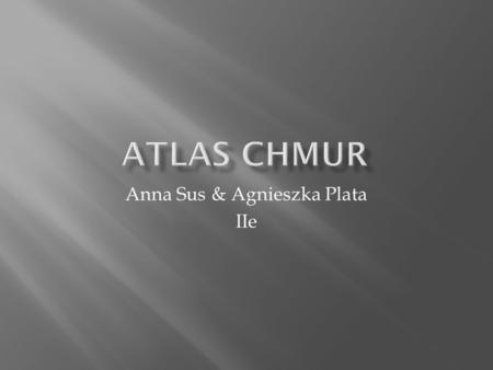 Anna Sus & Agnieszka Plata IIe. 29 WRZESIEŃ  chmura kłębiasto- warstwowa (stratocumulus ),  Chmury te występują w postaci kłębów o wyraźnie ciemniejszej.