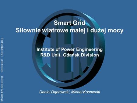 IEN 2009 © All rights reserved    Smart Grid Siłownie wiatrowe małej i dużej mocy Institute of Power Engineering R&D.