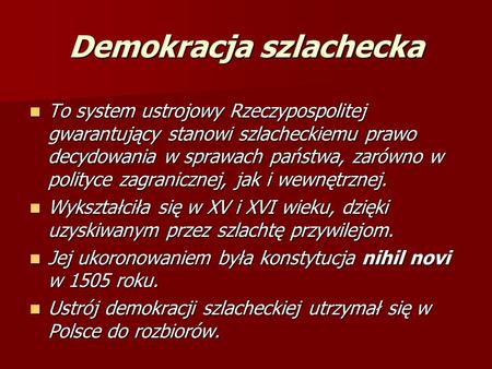 Demokracja szlachecka To system ustrojowy Rzeczypospolitej gwarantujący stanowi szlacheckiemu prawo decydowania w sprawach państwa, zarówno w polityce.