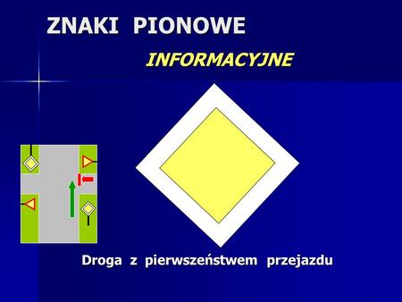 ZNAKI PIONOWE INFORMACYJNE Droga z pierwszeństwem przejazdu.