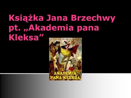 Książka Jana Brzechwy pt. „Akademia pana Kleksa” Karolina Radtke VI c.