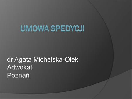 Dr Agata Michalska-Olek Adwokat Poznań. Art. 794. [Umowa spedycji]  § 1.Przez umowę spedycji spedytor zobowiązuje się za wynagrodzeniem w zakresie działalności.