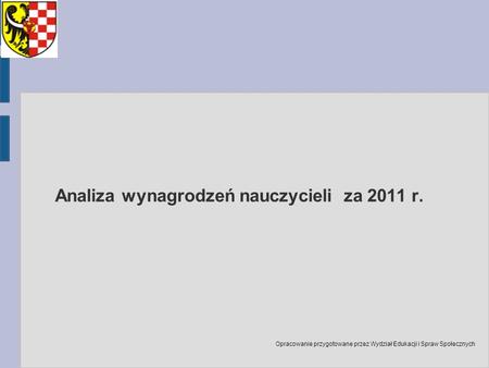 Analiza wynagrodzeń nauczycieli za 2011 r. Opracowanie przygotowane przez Wydział Edukacji i Spraw Społecznych.