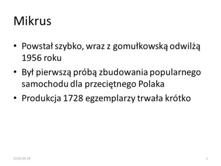 Mikrus Powstał szybko, wraz z gomułkowską odwilżą 1956 roku Był pierwszą próbą zbudowania popularnego samochodu dla przeciętnego Polaka Produkcja 1728.