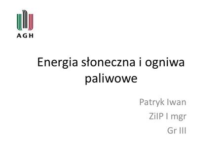 Energia słoneczna i ogniwa paliwowe Patryk Iwan ZiIP I mgr Gr III.