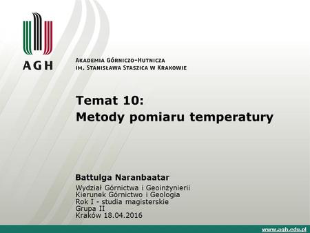 Temat 10: Metody pomiaru temperatury Battulga Naranbaatar Wydział Górnictwa i Geoinżynierii Kierunek Górnictwo i Geologia Rok I - studia magisterskie Grupa.