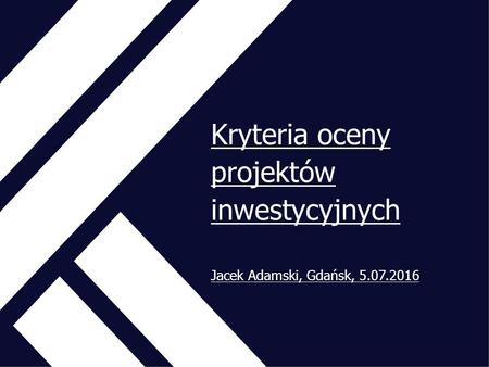 Kryteria oceny projektów inwestycyjnych Jacek Adamski, Gdańsk, 5.07.2016.