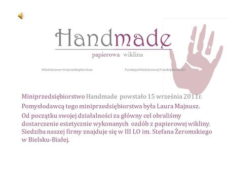 Handmade papierowa wiklina Młodzieżowe miniprzedsiębiorstwo Fundacja Młodzieżowej Przedsiębiorczości Miniprzedsiębiorstwo Handmade powstało 15 września.