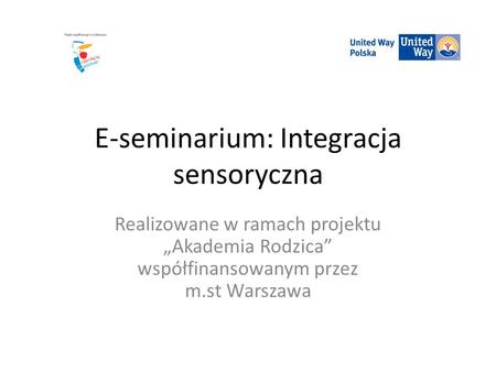 E-seminarium: Integracja sensoryczna Realizowane w ramach projektu „Akademia Rodzica” współfinansowanym przez m.st Warszawa.
