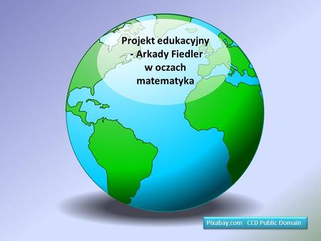 Projekt edukacyjny - Arkady Fiedler w oczach matematyka Pixabay.com CC0 Public Domain.