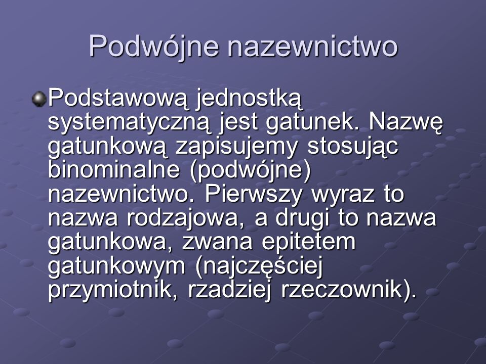 Podwojne Nazewnictwo Podstawowa Jednostka Systematyczna Jest Gatunek Nazwe Gatunkowa Zapisujemy Stosujac Binominalne Podwojne Nazewnictwo Pierwszy Ppt Pobierz