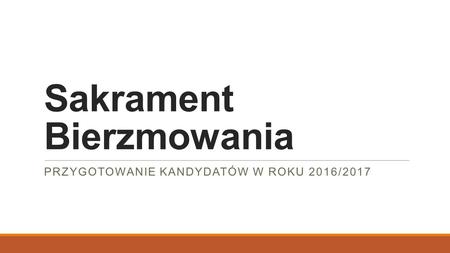 Sakrament Bierzmowania PRZYGOTOWANIE KANDYDATÓW W ROKU 2016/2017.