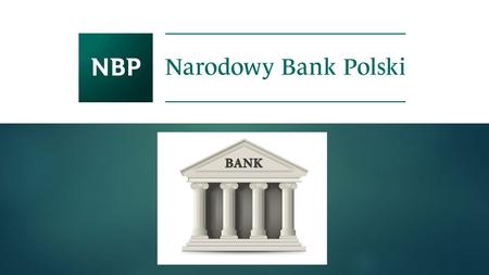 Działalność Narodowego Banku Polskiego Jest bankiem centralnym RP Wypełnia zadania określone w Konstytucji RP, ustawie o Narodowym Banku Polskim i ustawie.