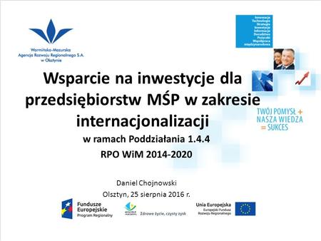 Wsparcie na inwestycje dla przedsiębiorstw MŚP w zakresie internacjonalizacji w ramach Poddziałania RPO WiM Daniel Chojnowski Olsztyn,