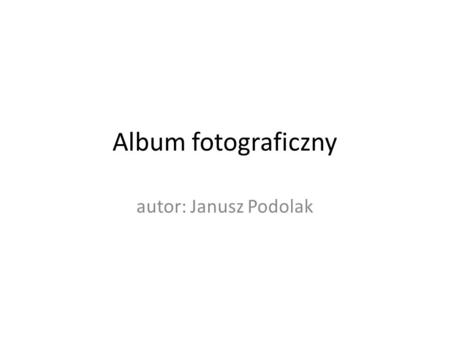 Album fotograficzny autor: Janusz Podolak.