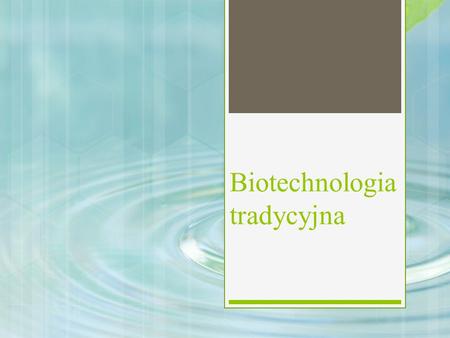 Biotechnologia tradycyjna. Czym jest biotechnologia?  Biotechnologia to interdyscyplinarna dziedzina nauki zajmująca się wykorzystaniem procesów biologicznych.