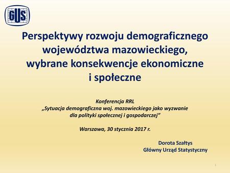 Perspektywy rozwoju demograficznego województwa mazowieckiego, wybrane konsekwencje ekonomiczne i społeczne Konferencja RRL „Sytuacja demograficzna.